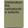 Rowlandson The Caricaturist : A Selectio by Joseph Grego