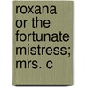 Roxana Or The Fortunate Mistress; Mrs. C door Onbekend