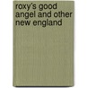 Roxy's Good Angel And Other New England by Unknown