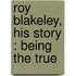 Roy Blakeley, His Story : Being The True