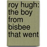 Roy Hugh: The Boy From Bisbee That Went by Unknown