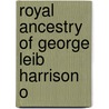 Royal Ancestry Of George Leib Harrison O door William Welsh Harrison