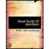 Royal Burgh Of Aberdeen door Peter John Anderson