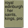 Royal Edinburgh : Her Saints, Kings, Pro by Margaret Wilson Oliphant