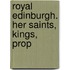 Royal Edinburgh. Her Saints, Kings, Prop
