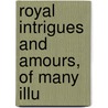 Royal Intrigues And Amours, Of Many Illu door Rev John Mitford