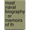 Royal Naval Biography : Or Memoirs Of Th door John Marshall