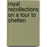 Royal Recollections On A Tour To Chelten by Unknown