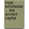 Royal Winchester ... The Ancient Capital door Alfred Guy Kingan L'Estrange