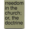 Rreedom In The Church; Or, The Doctrine door Alexander Viets Griswold Allen