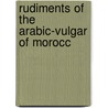 Rudiments Of The Arabic-Vulgar Of Morocc by Jose Lerchundi