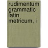 Rudimentum Grammatic  Latin  Metricum, I by See Notes Multiple Contributors