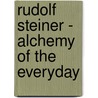 Rudolf Steiner - Alchemy of the Everyday by Mateo Kries