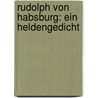 Rudolph Von Habsburg: Ein Heldengedicht by Johann Ladislav Pyrker