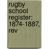 Rugby School Register: 1874-1887, Rev by Unknown