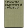 Rules For The Government Of The Board Of by Unknown