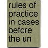 Rules Of Practice In Cases Before The Un by Unknown