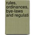 Rules, Ordinances, Bye-Laws And Regulati