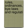 Rules, Ordinances, Bye-Laws And Regulati by See Notes Multiple Contributors