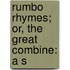 Rumbo Rhymes; Or, The Great Combine: A S