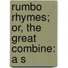 Rumbo Rhymes; Or, The Great Combine: A S by Alfred C. 1857?-1912 Calmour