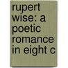 Rupert Wise: A Poetic Romance In Eight C by Unknown
