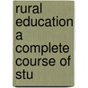 Rural Education A Complete Course Of Stu by Unknown