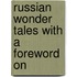 Russian Wonder Tales With A Foreword On