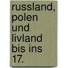 Russland, Polen Und Livland Bis Ins 17. by Unknown