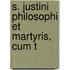 S. Justini Philosophi Et Martyris, Cum T