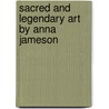 Sacred And Legendary Art By Anna Jameson by Estelle May Hurll