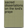 Sacred Dissertations On The Lord's Praye door Herman Witsius