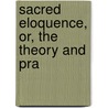 Sacred Eloquence, Or, The Theory And Pra door Thomas Joseph Potter