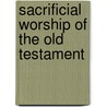 Sacrificial Worship Of The Old Testament door Sj James Martin