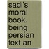 Sadi's Moral Book. Being Persian Text An