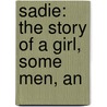 Sadie: The Story Of A Girl, Some Men, An by Karl Edwin Harriman