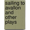 Sailing To Avallon And Other Plays by Dedwydd Jones