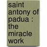 Saint Antony Of Padua : The Miracle Work by Catherine Mary Antony