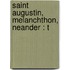Saint Augustin, Melanchthon, Neander : T