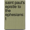 Saint Paul's Epistle To The Ephesians: T by John Maurice Schulhof