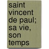 Saint Vincent De Paul; Sa Vie, Son Temps door Michel Ulysse Maynard
