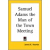 Samuel Adams The Man Of The Town Meeting door James K. Hosmer