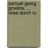 Samuel Georg Gmelins, ... Reise Durch Ru door Samuel Gottlieb Gmelin