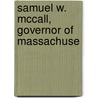 Samuel W. Mccall, Governor Of Massachuse by Lawrence B. 1870-1928 Evans