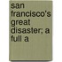 San Francisco's Great Disaster; A Full A