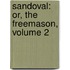 Sandoval: Or, The Freemason, Volume 2