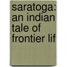 Saratoga: An Indian Tale Of Frontier Lif door Onbekend