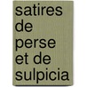 Satires De Perse Et De Sulpicia door Frï¿½Dï¿½Ric-G. La Rochefoucauld-Liancourt