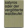 Satyros oder der vergötterte Waldteufel door Von Johann Wolfgang Goethe