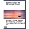 Savonarola: His Life And Times by William R. Clark